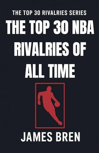 The Top 30 NBA Rivalries of all Time (The Top 30 Rivalries)