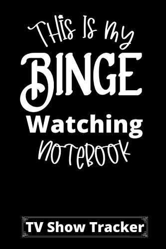 This Is My Binge Watching Notebook TV Show Tracker: Track and Review Your Favorite TV Series Episodes and Seasons (Perfect Gift for a True Binge Watcher)