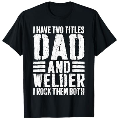 I Have Two Titles Dad And Welder Shirt Men Welder Dad T-Shirt