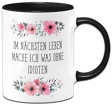 Tassenbrennrei Tasse mit Spruch Im nächsten Leben mache ich was ohne Idioten - Kaffetasse Blumig lustig - Spülmaschinenfest (Schwarz)