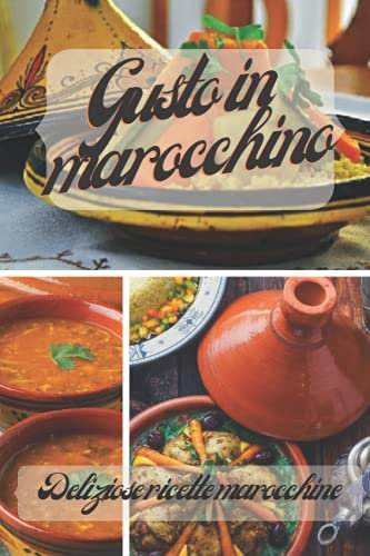 Gusto in marocchino, Deliziose ricette marocchine: 35 deliziose ricette per cucinare in una pentola marocchina per te e la tua famiglia, (Libro di cucina marocchino a cottura lenta)/Di madre in figlia