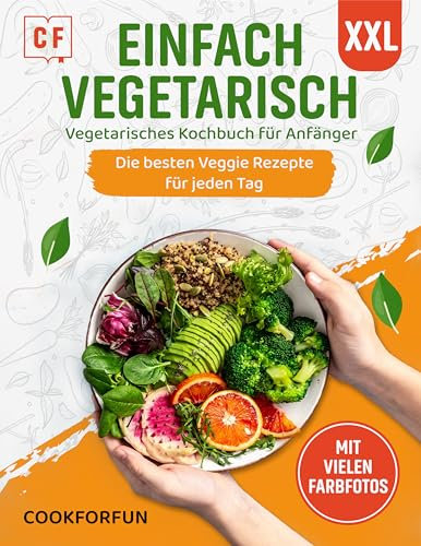 Einfach Vegetarisch XXL: Vegetarisches Kochbuch für Anfänger - Die besten Veggie Rezepte für jeden Tag + Nährwertangaben | Mit vielen Farbfotos