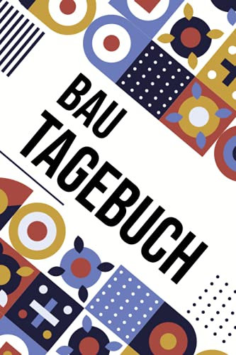 Bau Tagebuch: Für Bauherr und Bauherrin - Erinnerungsbuch für Hausbau, Bauprojekte und Renovierung