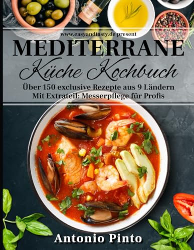 Mediterrane Küche Kochbuch: Kochen mit mehr als 150 einfachen, leckeren und beliebten Rezepten. Von vegan bis zu leckeren Fisch- und Fleischgerichten. Mediterran und gesund.