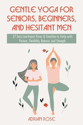 Gentle Yoga for Seniors, Beginners and Hesitant Men: 37 Easy Low-Impact Poses & Stretches to Help with Posture, Flexibility, Balance and Strength (Gentle Yoga Series Book 1) (English Edition)