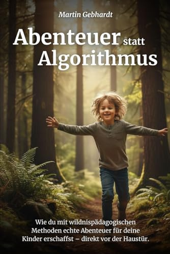 Abenteuer statt Algorithmus: Wie du mit wildnispädagogischen Methoden echte Abenteuer für deine Kinder erschaffst – direkt vor der Haustür.