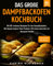 Das große Dampfbackofen Kochbuch: Mit 60+ leckeren Rezepten für den Dampfbackofen. Mit Dampf backen? Kein Problem. Mit feinen Gerichten für die ganze Familie