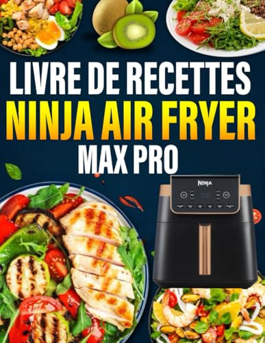 Livre de Recettes NINJA Air Fryer MAX PRO: 300 Recettes Délicieuses, Rapides et Faciles pour une Cuisine Moderne et Croustillante