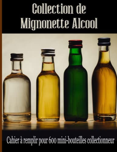 Collection de mignonette alcool: cahier à remplir pour collectionneur, 600 mini bouteilles | Répertoire pour petite fiole (whisky, rhum, gin...)