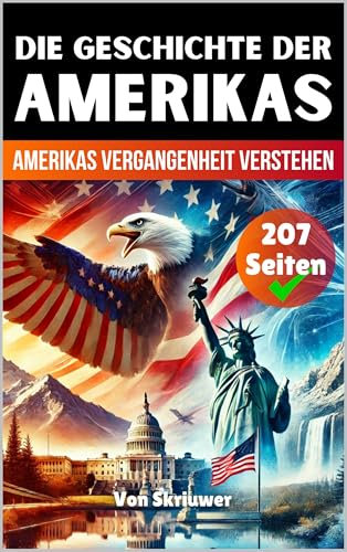 Die Geschichte der USA | Amerikas Vergangenheit verstehen: Die Geschichte der Vereinigten Staaten von Amerika (Die Geschichte der Länder)