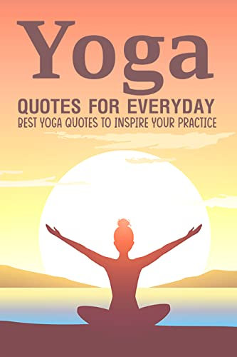 Inspirational yoga quotes for everyday: Best Yoga Quotes to Inspire Your Practice (English Edition)