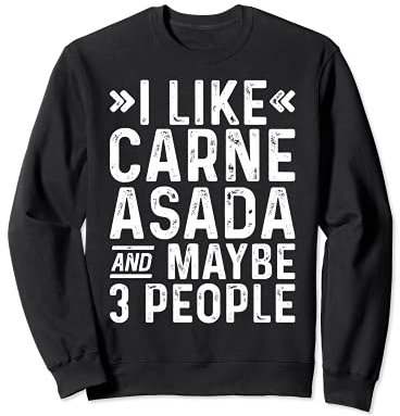I Like Carne Asada And Maybe 3 People Lustiger Grill Sweatshirt