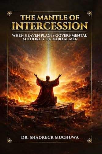 The Mantle of Intercession: When Heaven Places Governmental Authority On Mortal Men