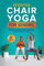 Effective Chair Yoga for Seniors: Gentle Exercise to Boost Mobility, Flexibility, Balance and Pain Relief for All Fitness Levels