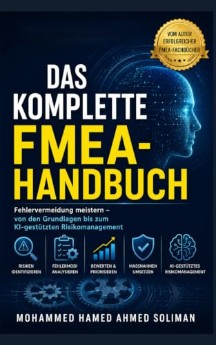 DAS KOMPLETTE FMEA-HANDBUCH: Fehlervermeidung meistern – von den Grundlagen bis zum KI-gestützten Risikomanagement (Maintenance Strategy & Reliability Series)