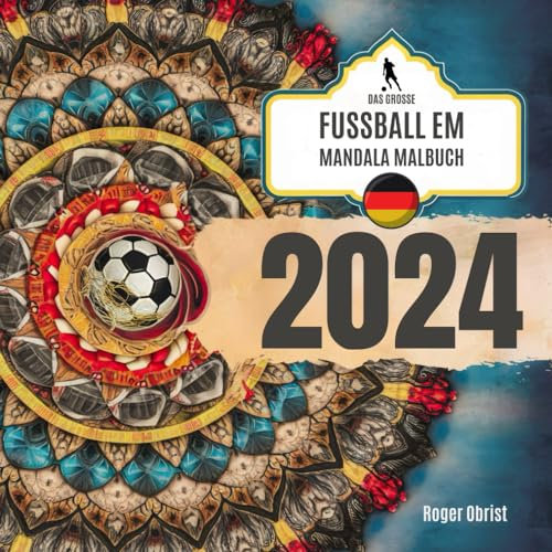 Das grosse Mandala Malbuch zur Fussball EM 2024: Europameisterschaft Deutschland 2024