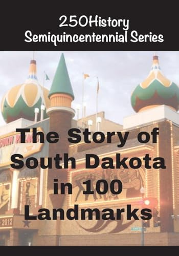 The Story of South Dakota In 100 Landmarks (250history Semiquincentennial)