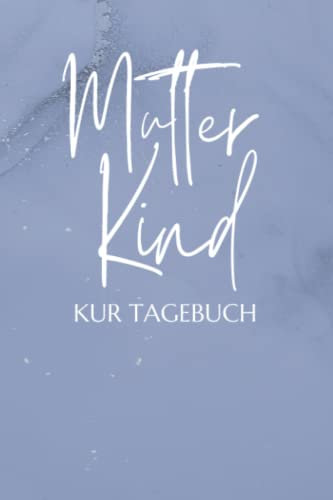 Mutter Kind Kur Tagebuch: Mutter & Kind Kur Tagebuch zum Eintragen | Therapieplan und Tagebuch inkl. Packliste für den Kur-Aufenthalt | Halte deine ... fest | Rehatagebuch für Mutter-Kind-Kur