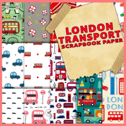 London Transport Scrapbook Paper: Scrapbooking Paper, Double Sided Decorative Craft Paper For Gift Wrapping, Junk Journal, Decoupage, Oragami and Card Making, Collage, Mixed Media