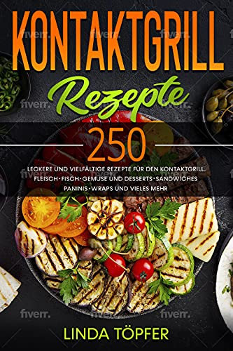Kontaktgrill Rezepte : 250 leckere und vielfältige Rezepte für den Kontaktgrill. Fleisch, Fisch, Gemüse und Desserts, Sandwiches, Paninis, Wraps und vieles mehr.