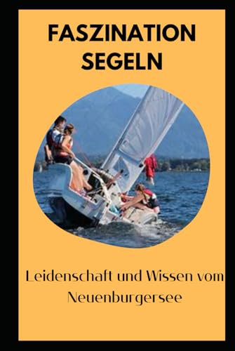 „Faszination Segeln – Leidenschaft und Wissen vom Neuenburgersee“: Leidenschaft und Wissen vom Neuenburgersee