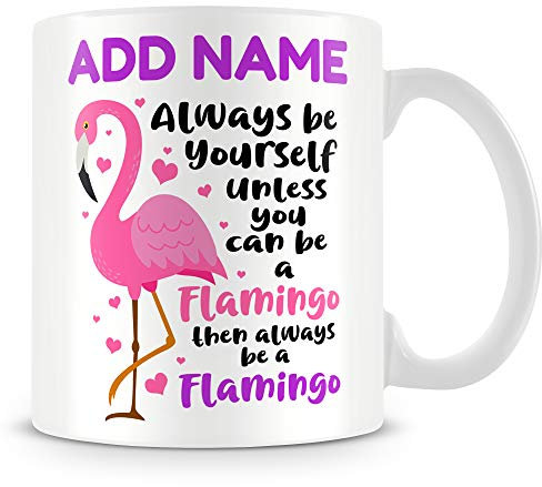 Funny Personalised Mug - Always Be Yourself Unless You Can Be A Flamingo