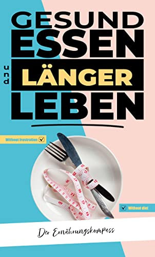 Gesund essen und länger leben - Der Ernährungskompass: die Hormone verstehen, um besser abzunehmen - Dauerhaft abnehmen