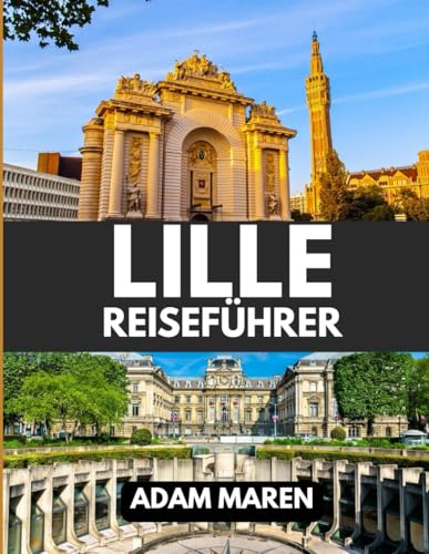 LILLE REISEFÜHRER 2025: Die beste Reisezeit, die schönsten Orte und alles, was Sie vor Ihrer Reise wissen müssen