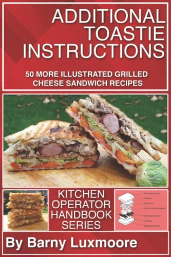 Additional Toastie Instructions: 50 More Illustrated Grilled Cheese Sandwich Recipes (Kitchen Operator Handbooks)
