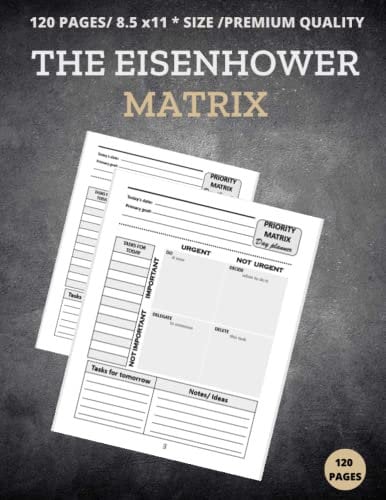 The Eisenhower Matrix: Time & Task Management Planner, Daily Productivity Tracker for Organizing Project, Urgent-Important Matrix Notebook, Task ... ... In Your Life/120 Pages Priorities Matrix.