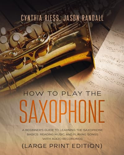 How to Play the Saxophone (Large Print Edition): A Beginner’s Guide to Learning the Basics, Reading Music, and Playing Songs with Audio Recordings