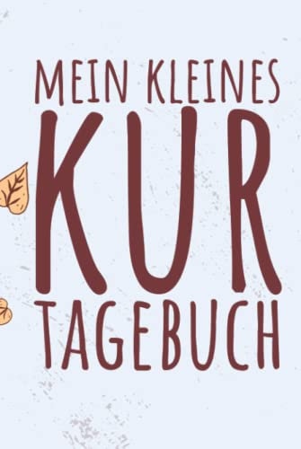 Mein Kleines Kur Tagebuch: Kur zum Eintragen | Therapieplan und Tagebuch inkl. Packliste für den Kur-Aufenthalt | Halte deine Eindrücke und Erlebnisse ... für Mutter-Kind-Kur oder Vater-Kind-Kur