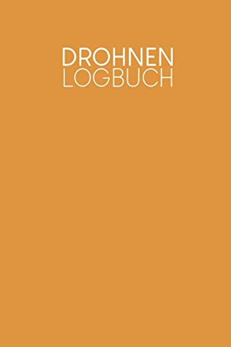 Drohnen Logbuch: Logbuch für Drohnen Flieger zur Dokumentation von Flügen mit Drohnen und Multicoptern | Motiv: Senfgelb