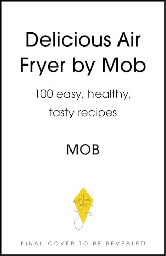 Delicious Air Fryer by Mob: 100 tasty and healthy recipes to transform your cooking and make dinner time easy (English Edition)