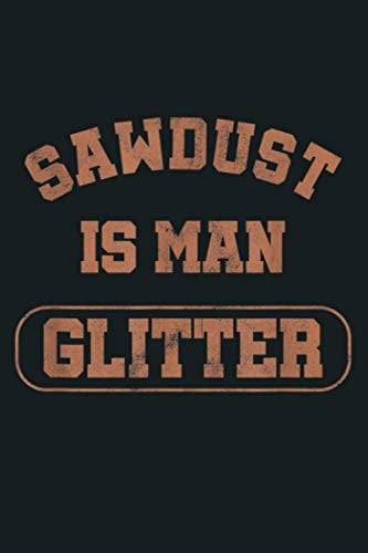 Mens Sawdust Is Man Glitter Lumberjack Wood Carver Chainsaw Gift: Notebook Planner - 6x9 inch Daily Planner Journal, To Do List Notebook, Daily Organizer, 114 Pages