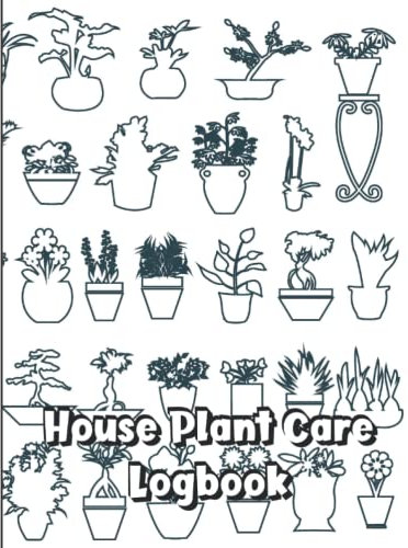 House Plant Care Logbook: Making sure your house plants thrive.