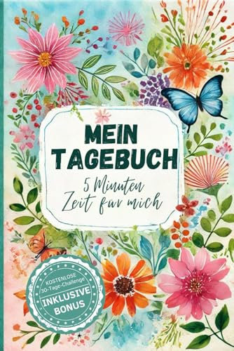MEIN TAGEBUCH - 5 Minuten Zeit für mich: 5-Minuten-Tagebuch für Erwachsene – Der wissenschaftlich fundierte Weg zu mehr Achtsamkeit, Resilienz und Lebensfreude