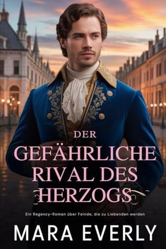 DER GEFÄHRLICHE RIVAL DES HERZOGS: Ein Regency-Roman über Feinde, die zu Liebenden werden