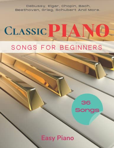36 Classic Piano Songs For Beginners: Collection of Songs for Easy Piano | Debussy, Elgar, Chopin, Bach, Beethoven, Grieg, Schubert