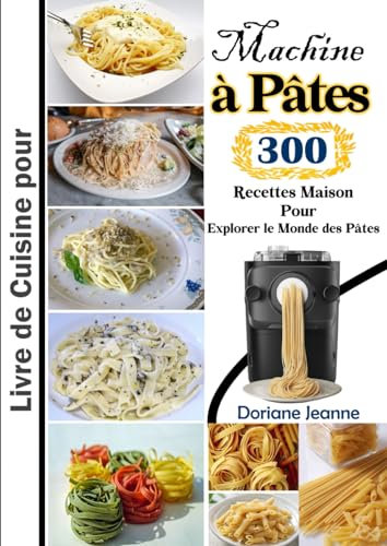Livre de Cuisine pour Machine à Pâtes 300 Recettes Maison Pour Explorer le Monde des Pâtes