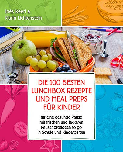 Die 100 besten Lunchbox Rezepte und Meal Preps für Kinder für eine gesunde Pause mit frischen und leckeren Pausenbrotideen to go in Schule und Kindergarten: Best of Pausenbrot Reloaded
