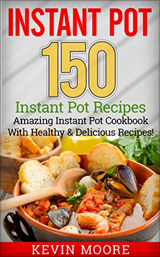 Instant Pot: 150+ Instant Pot Recipes - Amazing Instant Pot Cookbook With Healthy & Delicious Recipes!
