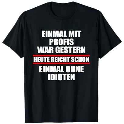 Einmal mit Profis war gestern einmal ohne Idioten Heute Fun T-Shirt