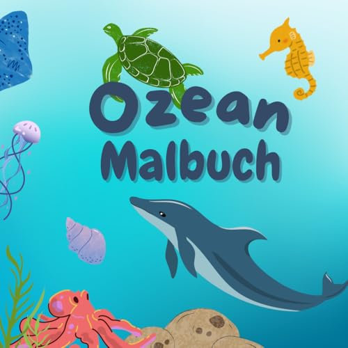 Ozean Malbuch: Kreatives Ausmalen für Kinder ab ca. 5 Jahren mit vielen Meerestieren wie Delphin, Hai, Fisch, Muschel, Schildkröte, Krabbe