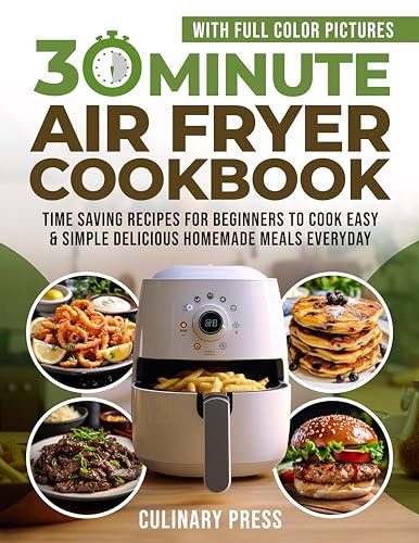 30 Minute Air Fryer Cookbook With Full Color Pictures: Time Saving Recipes for Beginners to Cook Easy & Simple Delicious Homemade Meals Everyday