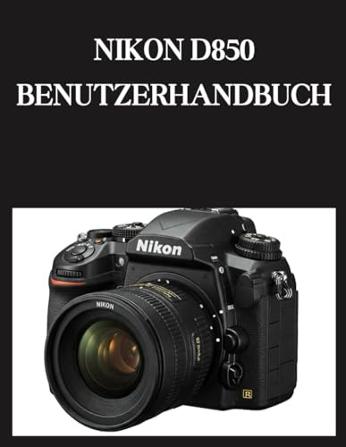 NIKON D850 BENUTZERHANDBUCH: Vom Anfänger bis zum Fortgeschrittenen Die NIKON D850 meistern