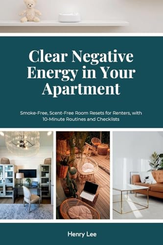 Clear Negative Energy in Your Apartment: Smoke-Free, Scent-Free Room Resets for Renters, with 10-Minute Routines and Checklists