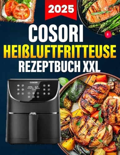 COSORI Heißluftfritteuse Rezeptbuch XXL: 1400 Tage Einfache und Vielfältige Rezepte, die jede Mahlzeit zum Genuss machen | Airfryer Kochbuch für schnelle Küche