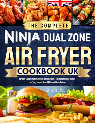The Complete Ninja Dual Zone Air Fryer Cookbook UK: Perfectly Easy and Amazing Recipes You Will Love for a Faster and Healthier Lifestyle | Incl. Tasty Desserts Special & More with Color Pictures