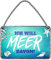 Ich Will Meer Davon Metallschild - Hängeschild mit Kordel und Saugnapf - Maritime Deko für Strandkorb Badezimmer Garten Balkon Terrasse Eingang Lieblingsplatz Boot - Geschenkidee - 18x12cm
